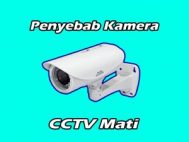 Penyebab Kamera CCTV Mati dan Cara Mengtasinya 