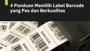 4 Panduan Memilih Label Barcode yang Pas dan Berkualitas