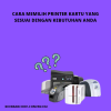 Cara Memilih Printer Kartu yang Sesuai dengan Kebutuhan Anda