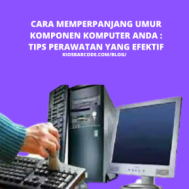 Cara Memperpanjang Umur Komponen Komputer Anda: Tips Perawatan yang Efektif