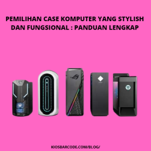 Pemilihan Case Komputer yang Stylish dan Fungsional: Panduan Lengkap