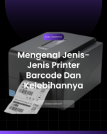 Mengenal Jenis-jenis Printer Barcode dan Kelebihannya